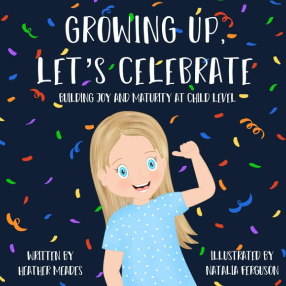Growing Up, Let's Celebrate: Building Joy and Maturity at Child Level