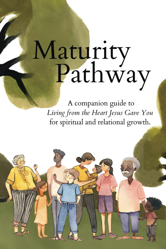 Maturity Pathway: Living from the Heart Jesus Gave You Workbook: