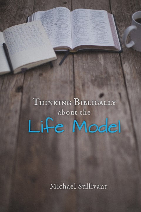 Thinking Biblically about the Life Model